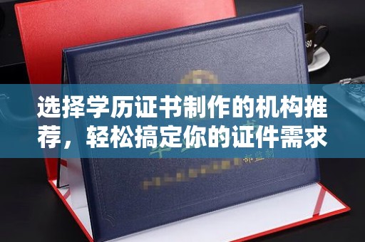 和美选择学历证书制作的机构推荐，轻松搞定你的证件需求