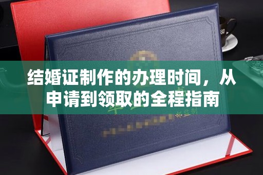 和美结婚证制作的办理时间，从申请到领取的全程指南